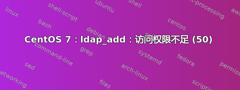 CentOS 7：ldap_add：访问权限不足 (50)