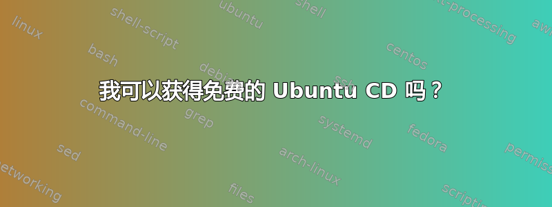 我可以获得免费的 Ubuntu CD 吗？