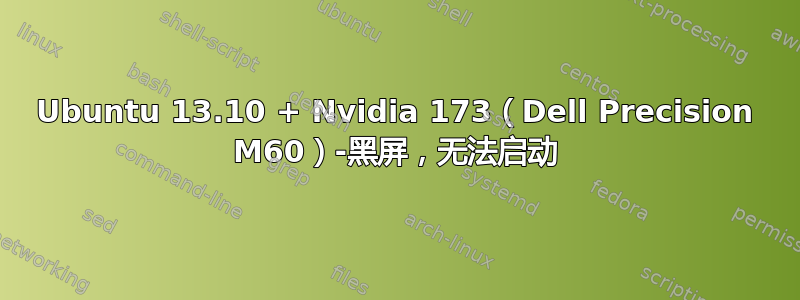 Ubuntu 13.10 + Nvidia 173（Dell Precision M60）-黑屏，无法启动