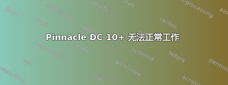 Pinnacle DC 10+ 无法正常工作