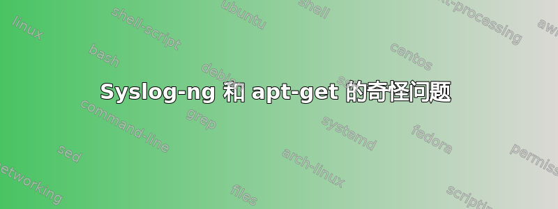 Syslog-ng 和 apt-get 的奇怪问题