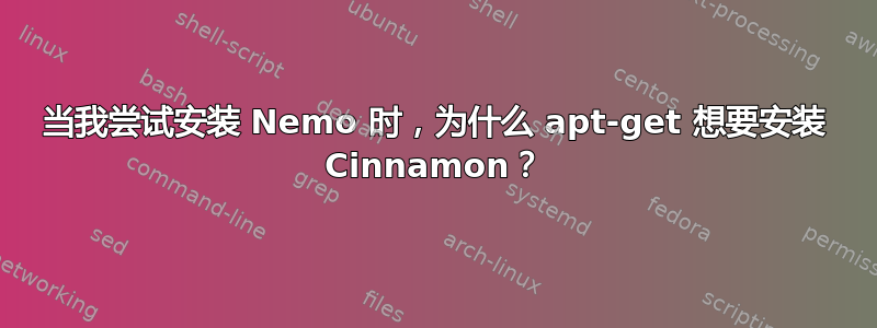 当我尝试安装 Nemo 时，为什么 apt-get 想要安装 Cinnamon？