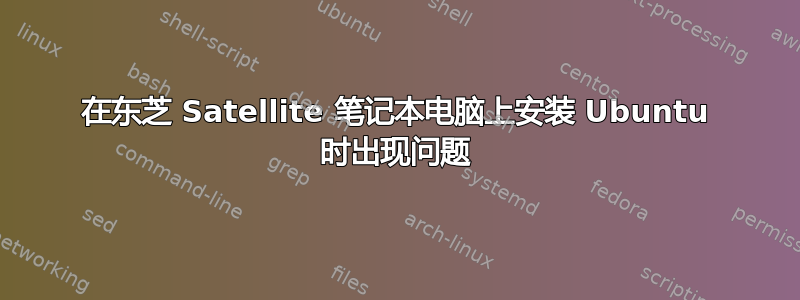 在东芝 Satellite 笔记本电脑上安装 Ubuntu 时出现问题