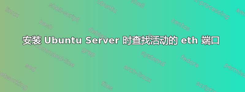 安装 Ubuntu Server 时查找活动的 eth 端口