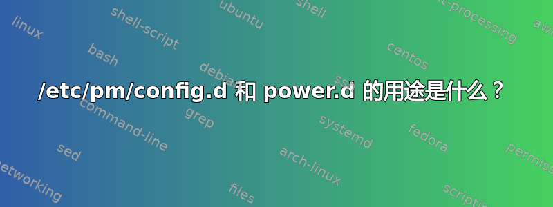 /etc/pm/config.d 和 power.d 的用途是什么？