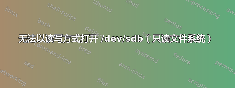 无法以读写方式打开 /dev/sdb（只读文件系统）