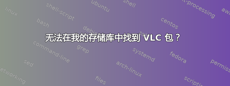 无法在我的存储库中找到 VLC 包？