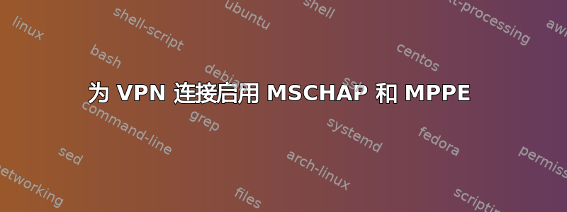 为 VPN 连接启用 MSCHAP 和 MPPE