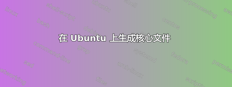 在 Ubuntu 上生成核心文件