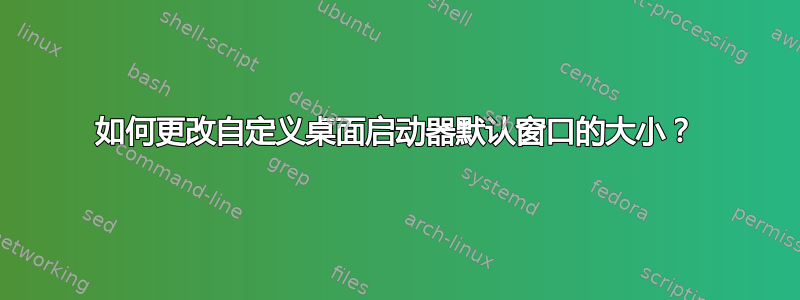 如何更改自定义桌面启动器默认窗口的大小？