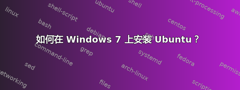 如何在 Windows 7 上安装 Ubuntu？