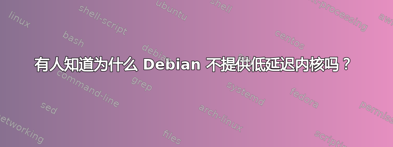 有人知道为什么 Debian 不提供低延迟内核吗？