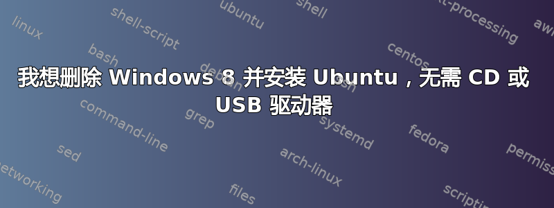 我想删除 Windows 8 并安装 Ubuntu，无需 CD 或 USB 驱动器