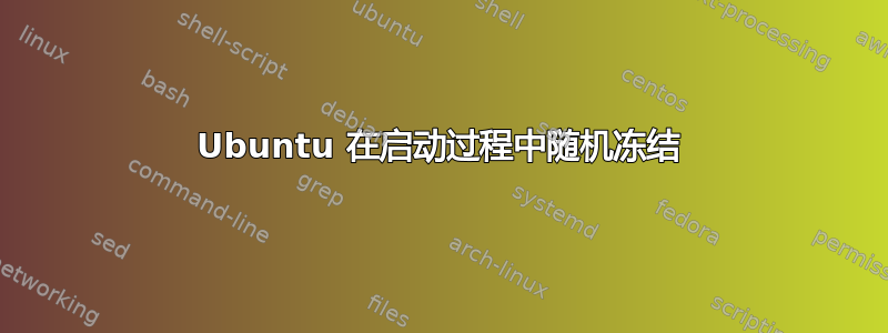 Ubuntu 在启动过程中随机冻结