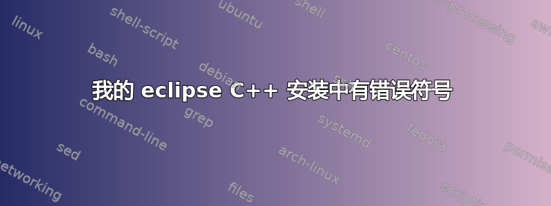 我的 eclipse C++ 安装中有错误符号