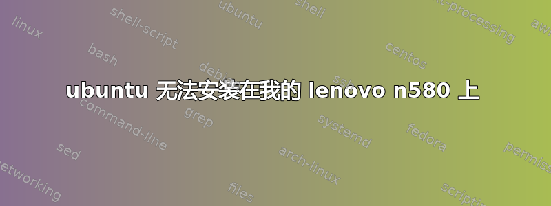 ubuntu 无法安装在我的 lenovo n580 上