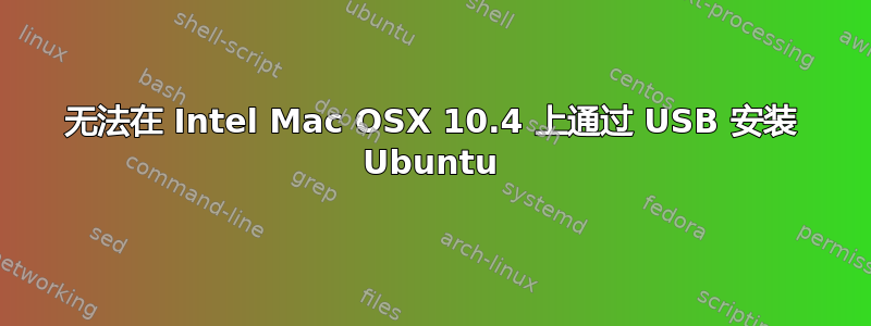 无法在 Intel Mac OSX 10.4 上通过 USB 安装 Ubuntu