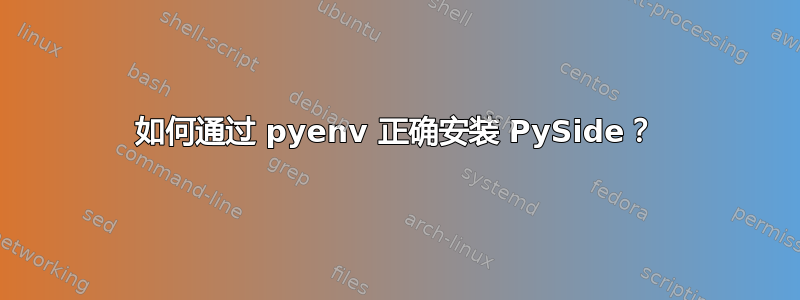 如何通过 pyenv 正确安装 PySide？