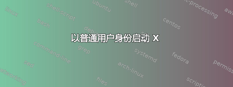 以普通用户身份启动 X