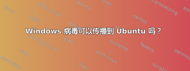 Windows 病毒可以传播到 Ubuntu 吗？