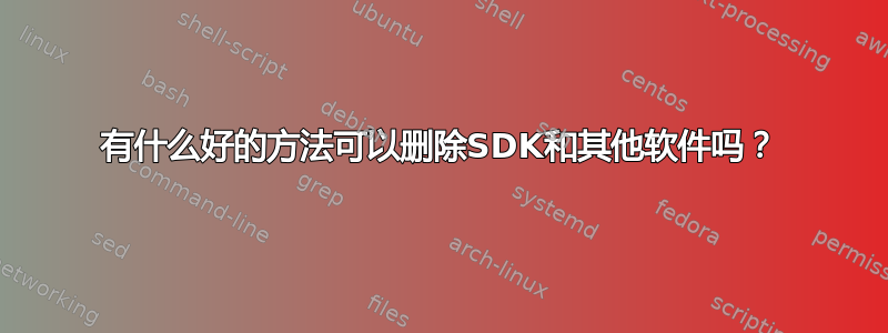 有什么好的方法可以删除SDK和其他软件吗？