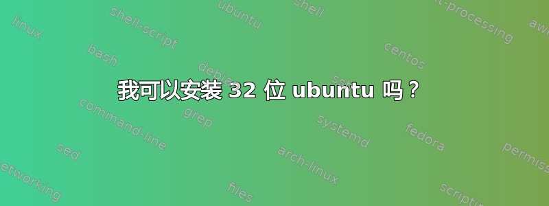 我可以安装 32 位 ubuntu 吗？