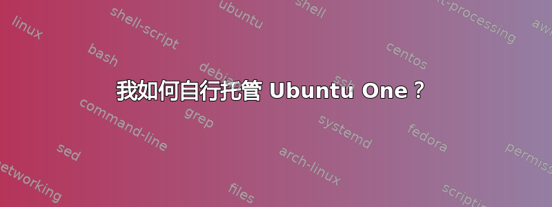 我如何自行托管 Ubuntu One？