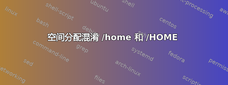 空间分配混淆 /home 和 /HOME