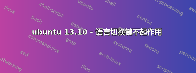 ubuntu 13.10 - 语言切换键不起作用