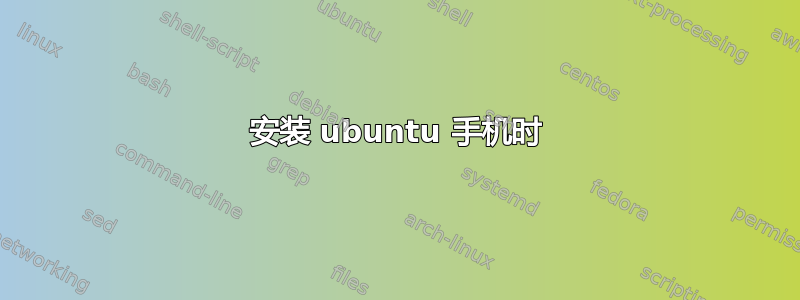 安装 ubuntu 手机时