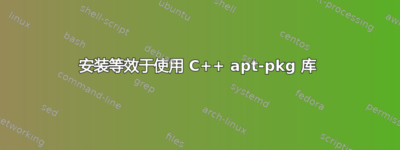 安装等效于使用 C++ apt-pkg 库