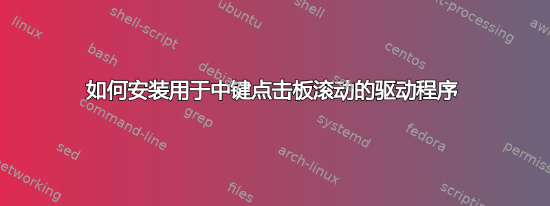 如何安装用于中键点击板滚动的驱动程序