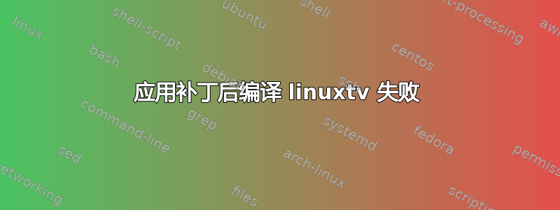 应用补丁后编译 linuxtv 失败