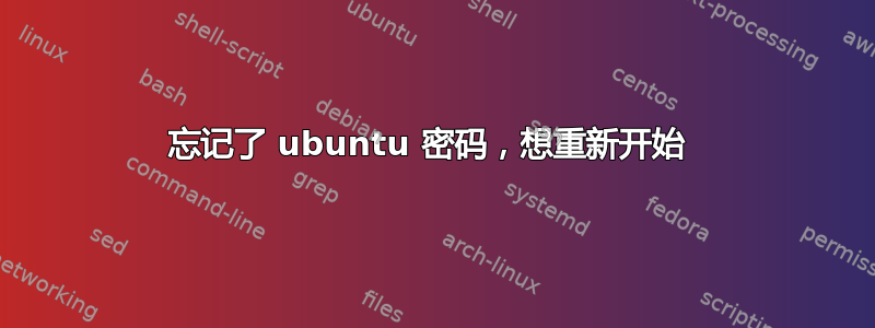 忘记了 ubuntu 密码，想重新开始 