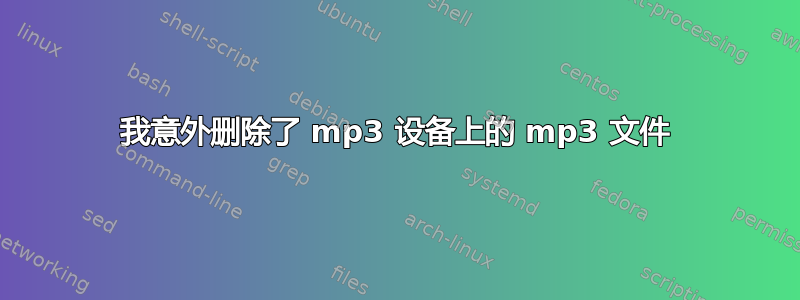 我意外删除了 mp3 设备上的 mp3 文件