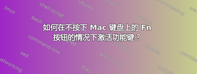 如何在不按下 Mac 键盘上的 Fn 按钮的情况下激活功能键？