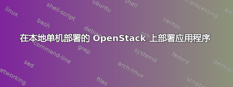 在本地单机部署的 OpenStack 上部署应用程序