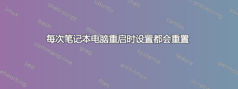 每次笔记本电脑重启时设置都会重置