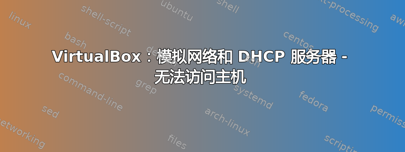 VirtualBox：模拟网络和 DHCP 服务器 - 无法访问主机