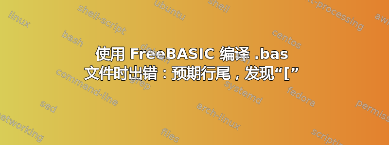 使用 FreeBASIC 编译 .bas 文件时出错：预期行尾，发现“[”