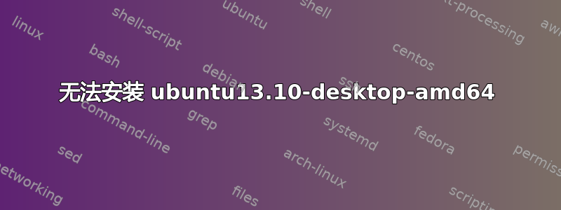 无法安装 ubuntu13.10-desktop-amd64