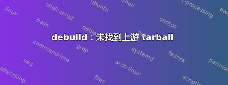 debuild：未找到上游 tarball