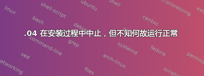 14.04 在安装过程中中止，但不知何故运行正常