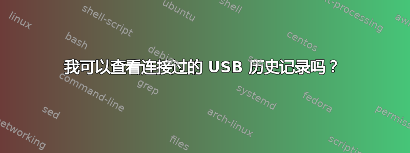 我可以查看连接过的 USB 历史记录吗？