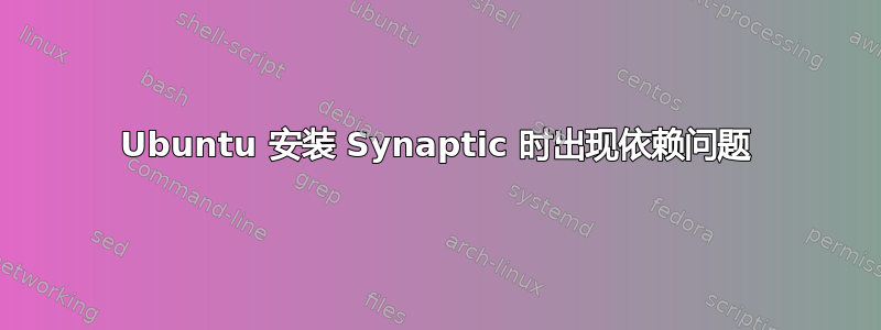 Ubuntu 安装 Synaptic 时出现依赖问题