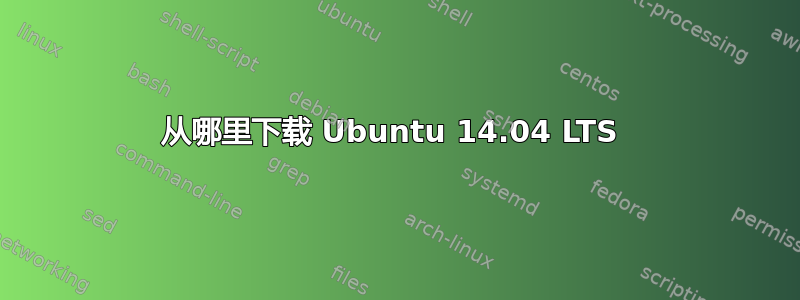 从哪里下载 Ubuntu 14.04 LTS 