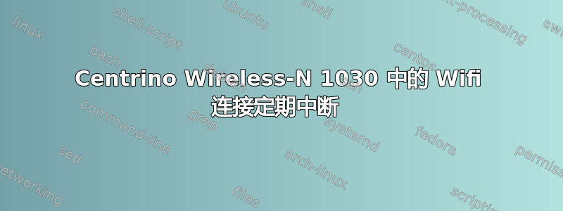 Centrino Wireless-N 1030 中的 Wifi 连接定期中断 