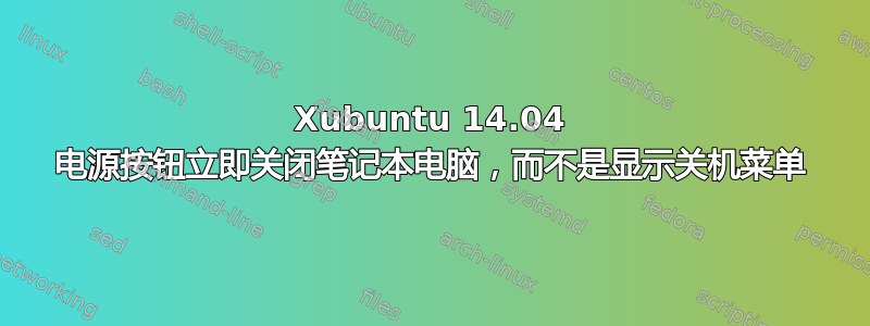 Xubuntu 14.04 电源按钮立即关闭笔记本电脑，而不是显示关机菜单