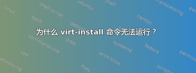 为什么 virt-install 命令无法运行？