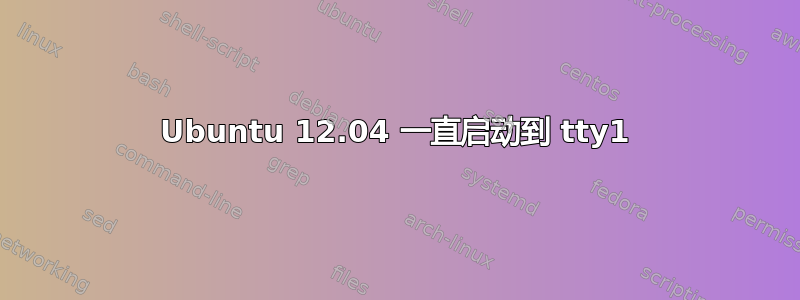 Ubuntu 12.04 一直启动到 tty1